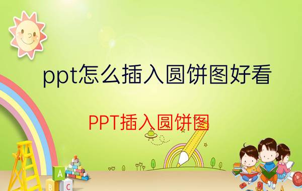 ppt怎么插入圆饼图好看 PPT插入圆饼图